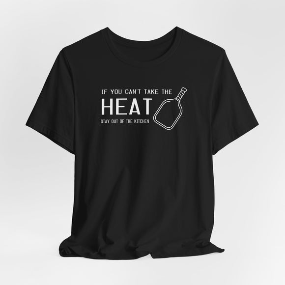 If You Can't Take the Heat Unisex Tee