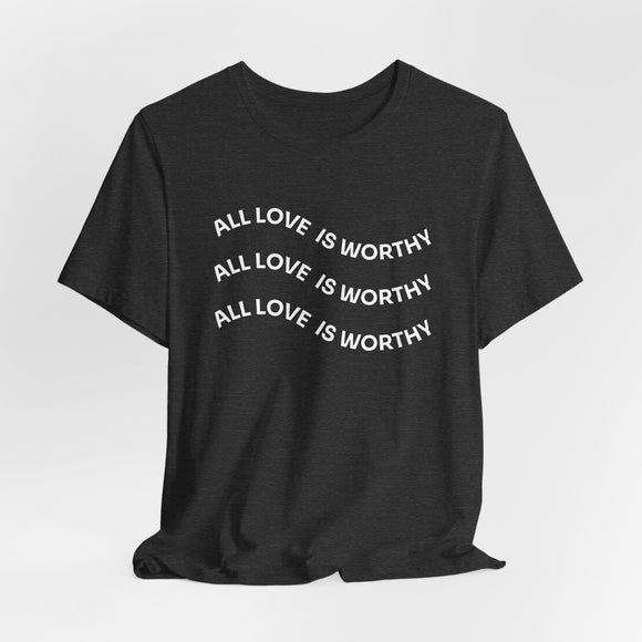 All Love is Worthy Unisex Tee