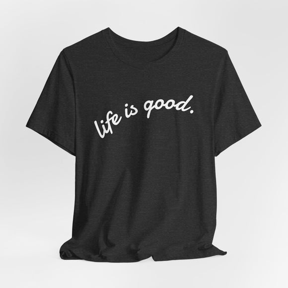 Life is Good Unisex Tee