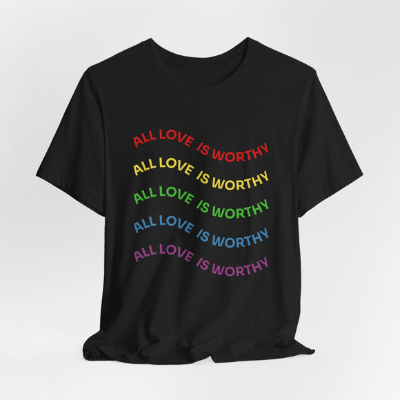 All Love is Worthy Rainbow Unisex Tee